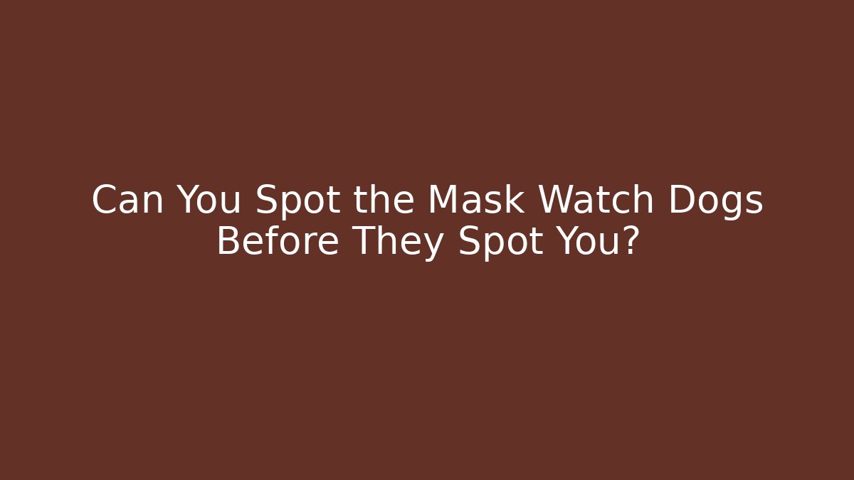 Can You Spot the Mask Watch Dogs Before They Spot You?
