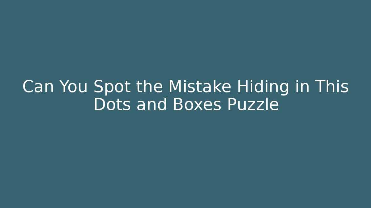 Can You Spot the Mistake Hiding in This Dots and Boxes Puzzle