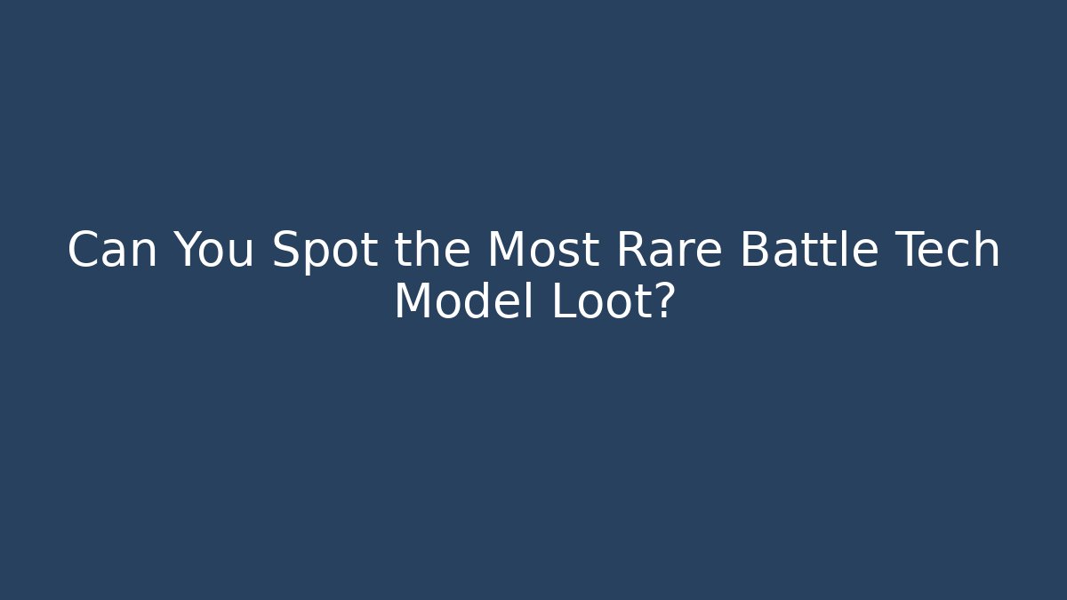 Can You Spot the Most Rare Battle Tech Model Loot?