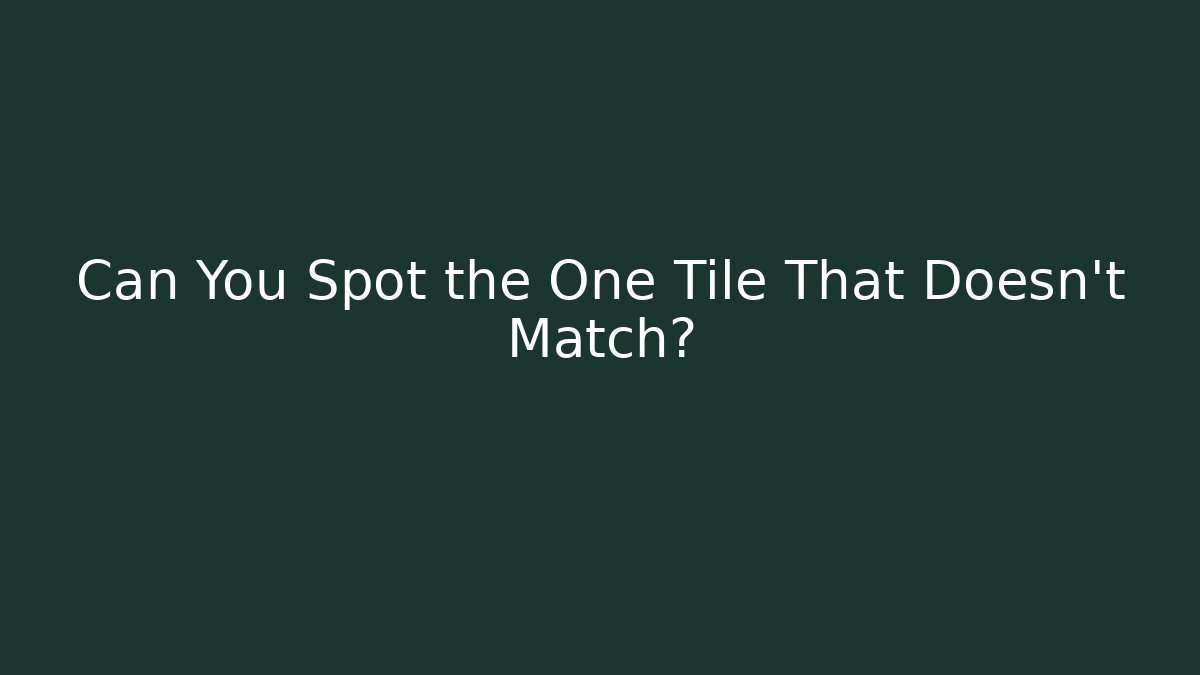 Can You Spot the One Tile That Doesn't Match?