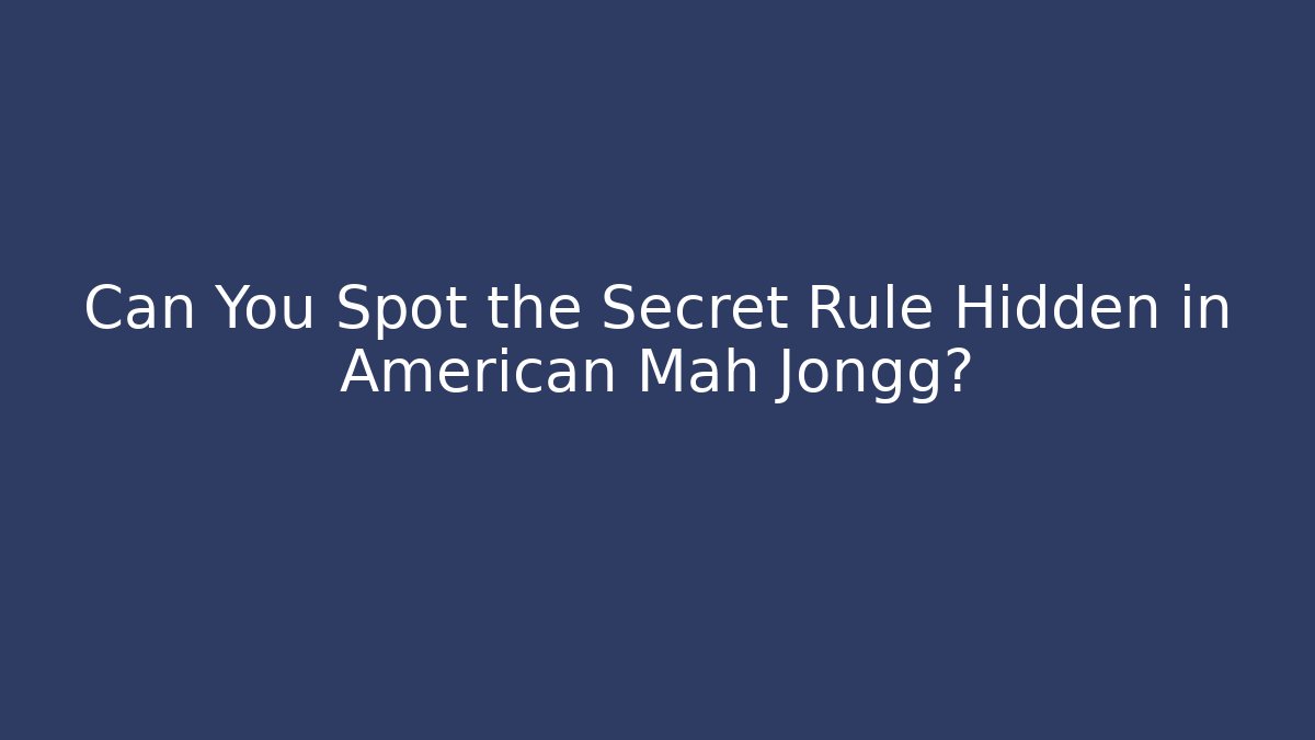Can You Spot the Secret Rule Hidden in American Mah Jongg?