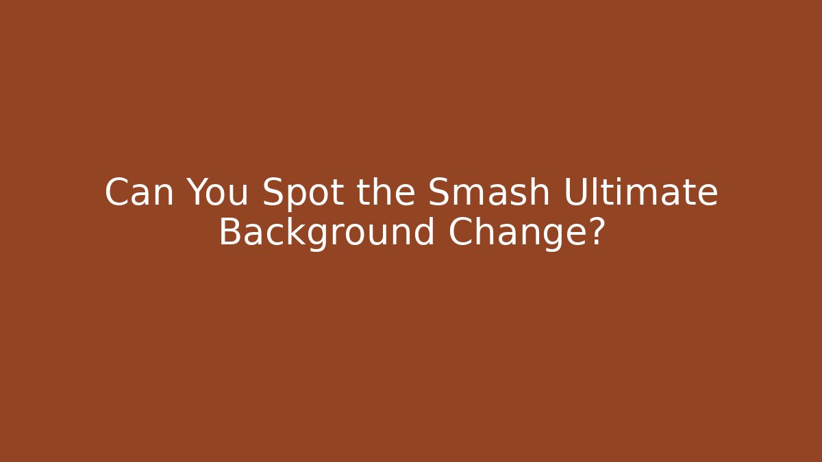 Can You Spot the Smash Ultimate Background Change?