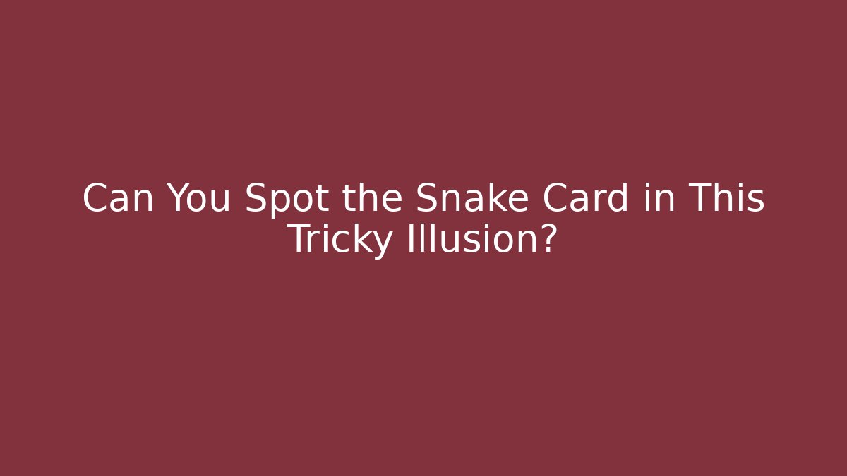 Can You Spot the Snake Card in This Tricky Illusion?