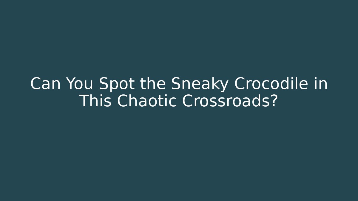 Can You Spot the Sneaky Crocodile in This Chaotic Crossroads?