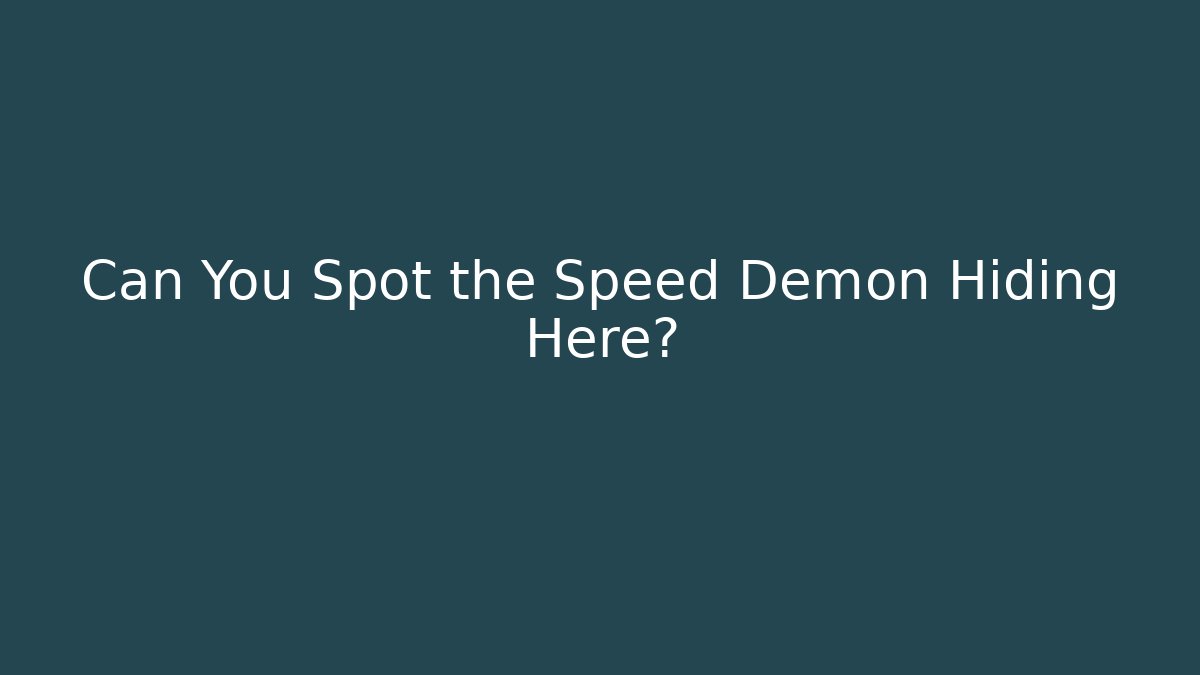Can You Spot the Speed Demon Hiding Here?