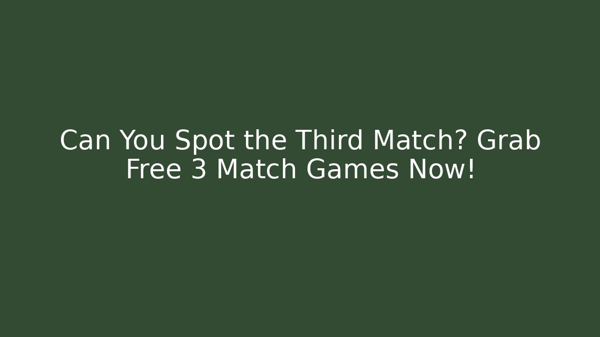 Can You Spot the Third Match? Grab Free 3 Match Games Now!