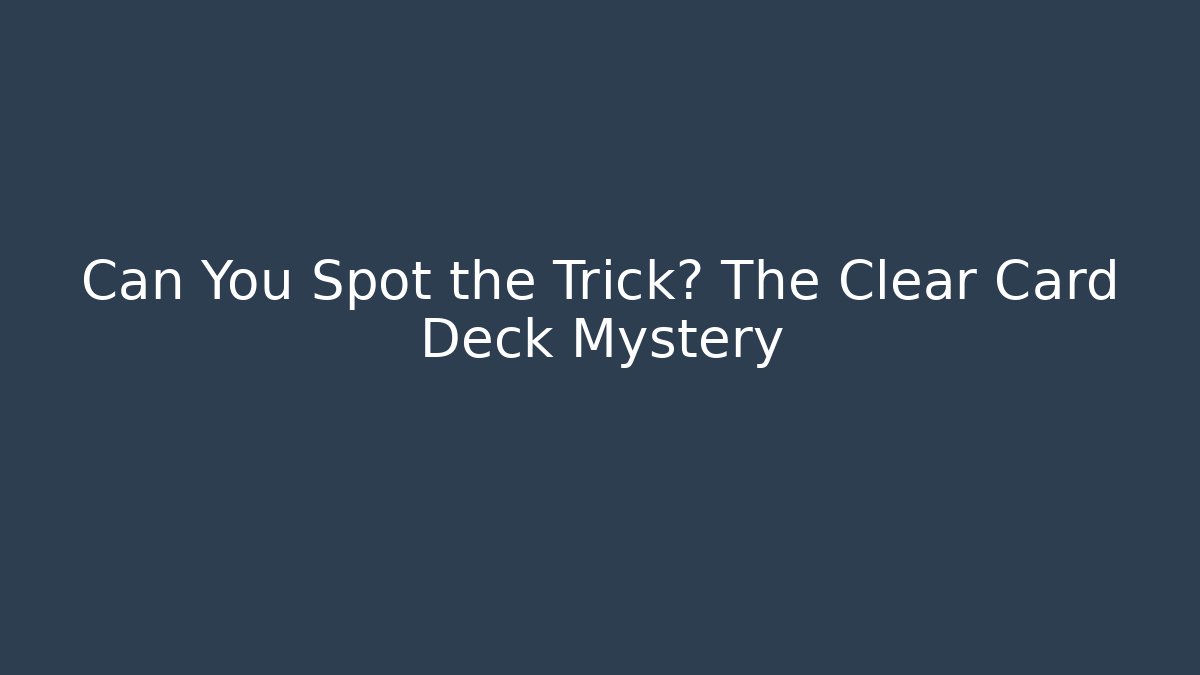 Can You Spot the Trick? The Clear Card Deck Mystery