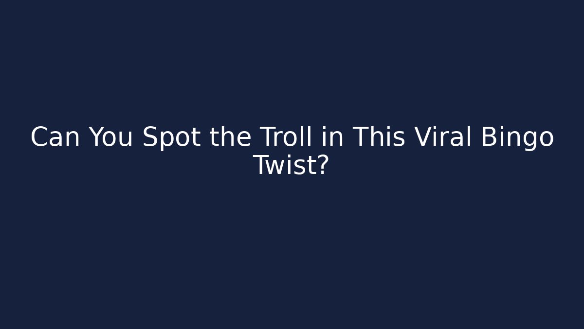 Can You Spot the Troll in This Viral Bingo Twist?