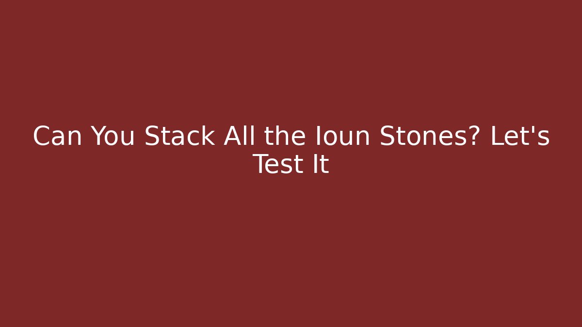 Can You Stack All the Ioun Stones? Let's Test It - Felix Cat Insurance