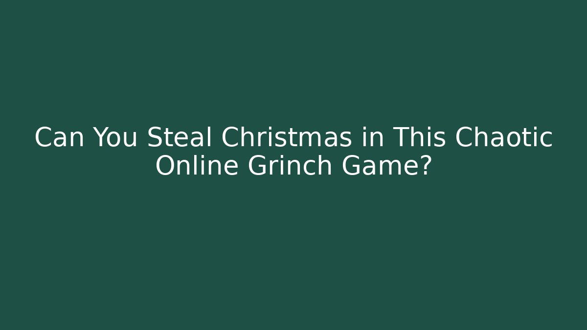 Can You Steal Christmas in This Chaotic Online Grinch Game?