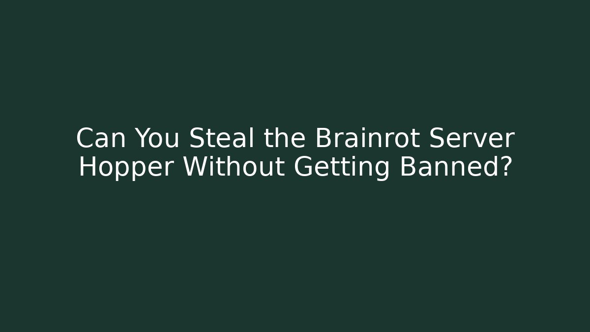 Can You Steal the Brainrot Server Hopper Without Getting Banned?