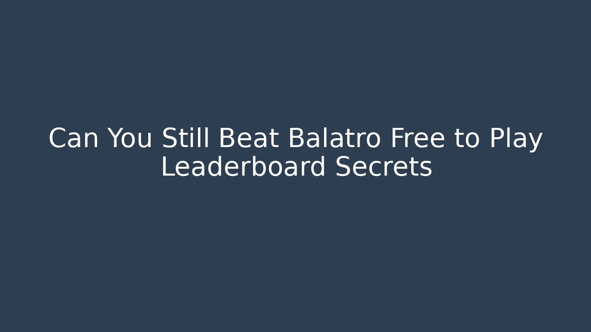 Can You Still Beat Balatro Free to Play Leaderboard Secrets