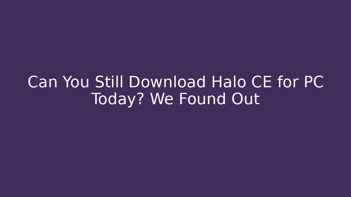 Can You Still Download Halo CE for PC Today? We Found Out