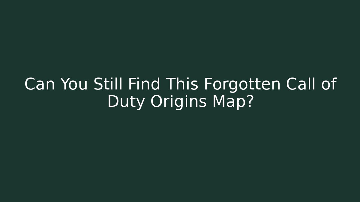 Can You Still Find This Forgotten Call of Duty Origins Map?