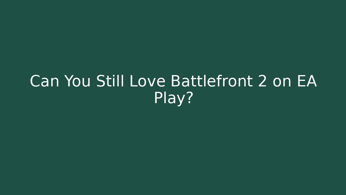Can You Still Love Battlefront 2 on EA Play? - Felix Cat Insurance