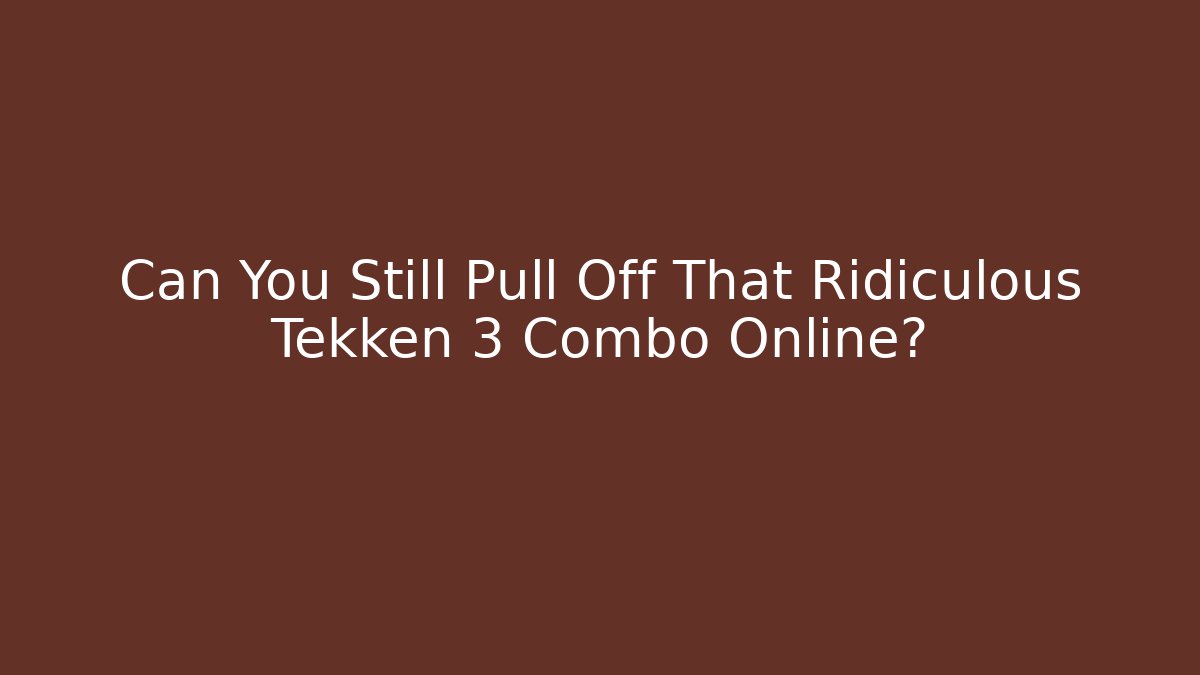 Can You Still Pull Off That Ridiculous Tekken 3 Combo Online?