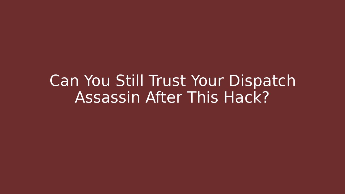 Can You Still Trust Your Dispatch Assassin After This Hack?