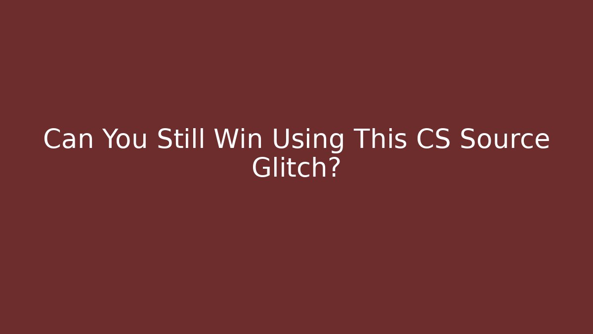 Can You Still Win Using This CS Source Glitch?