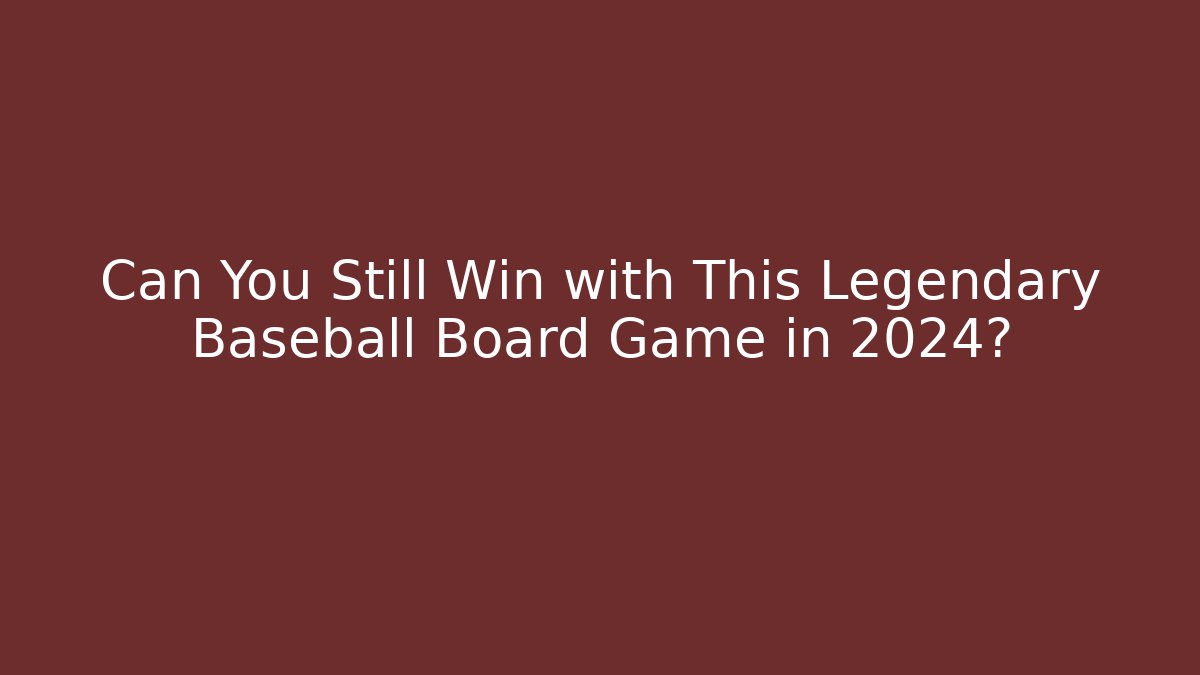 Can You Still Win with This Legendary Baseball Board Game in 2024?