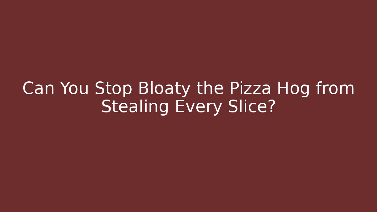 Can You Stop Bloaty the Pizza Hog from Stealing Every Slice?