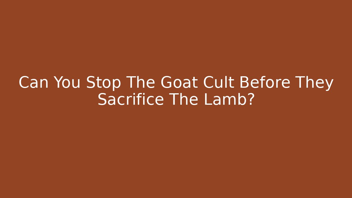 Can You Stop The Goat Cult Before They Sacrifice The Lamb?