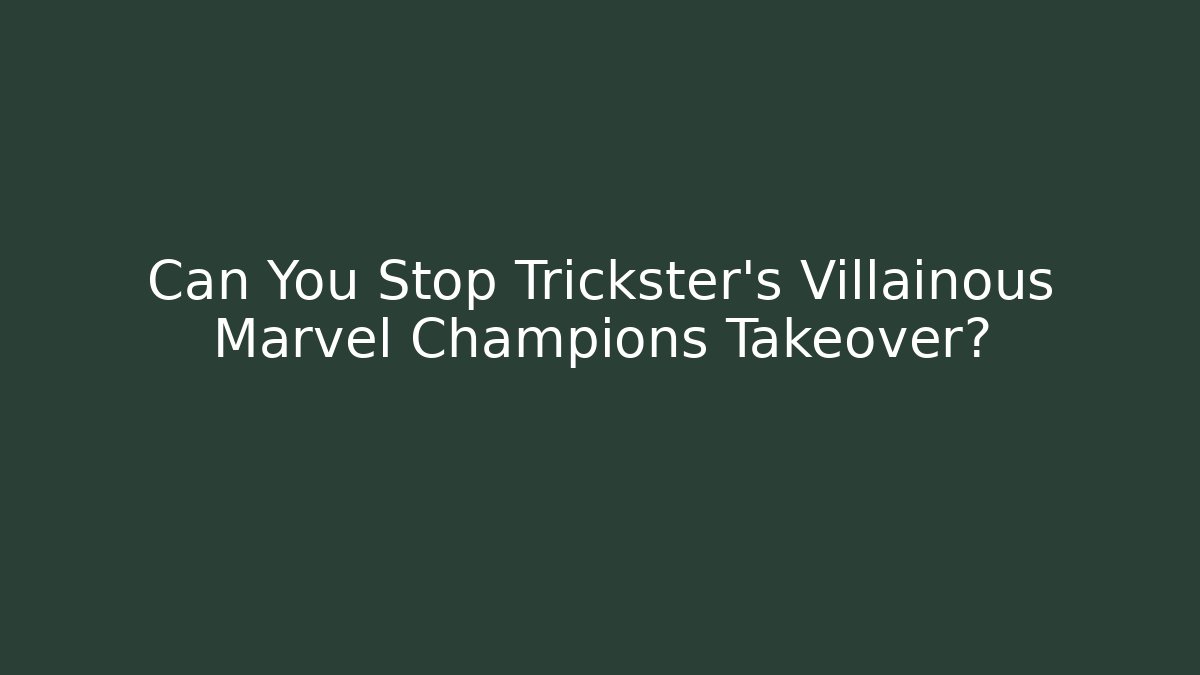 Can You Stop Trickster's Villainous Marvel Champions Takeover?
