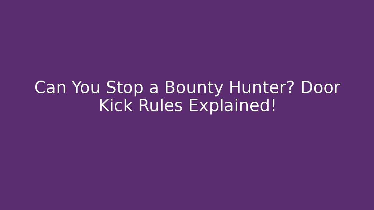 Can You Stop a Bounty Hunter? Door Kick Rules Explained!