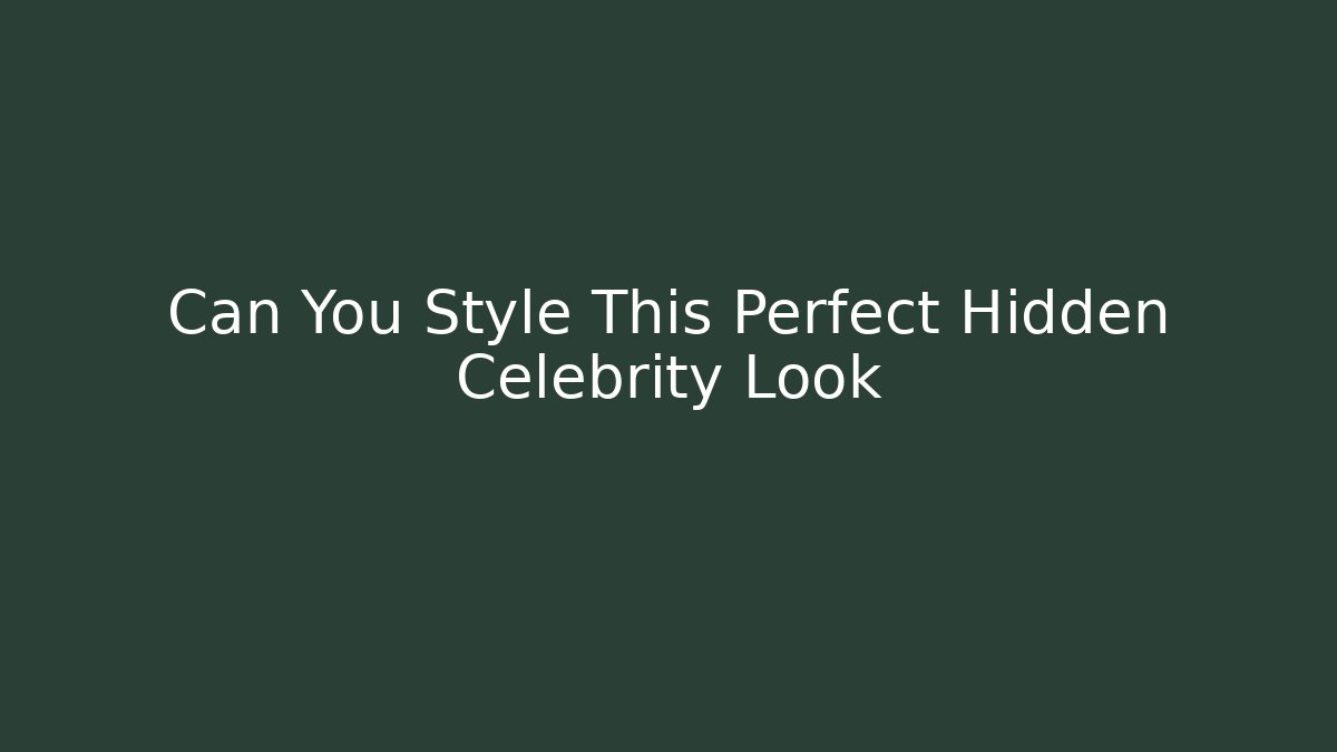 Can You Style This Perfect Hidden Celebrity Look - Felix Cat Insurance