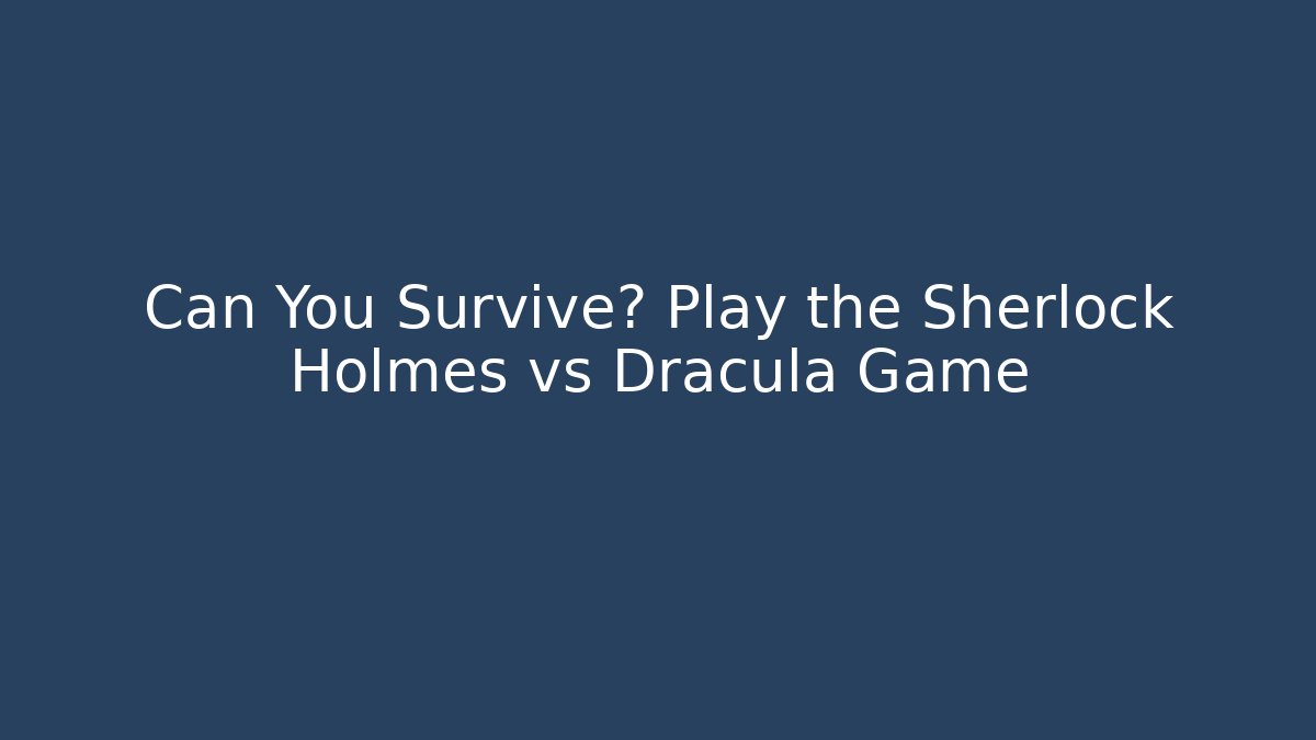 Can You Survive? Play the Sherlock Holmes vs Dracula Game