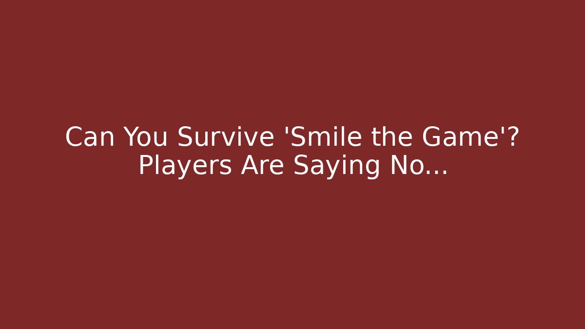 Can You Survive 'Smile the Game'? Players Are Saying No…