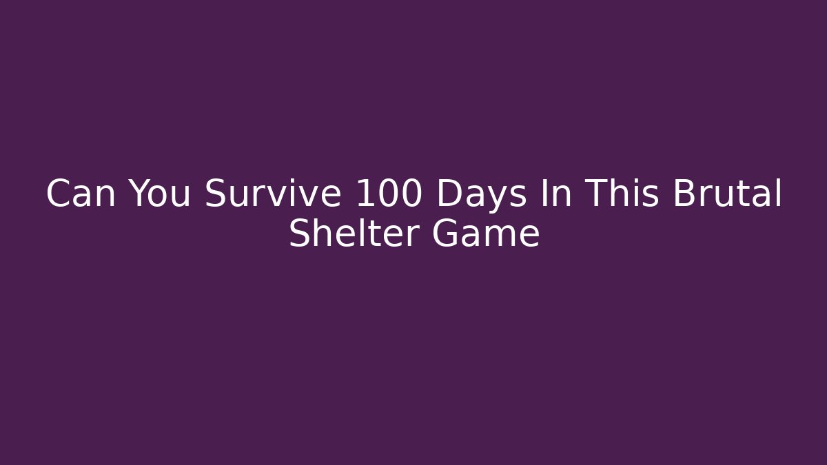Can You Survive 100 Days In This Brutal Shelter Game
