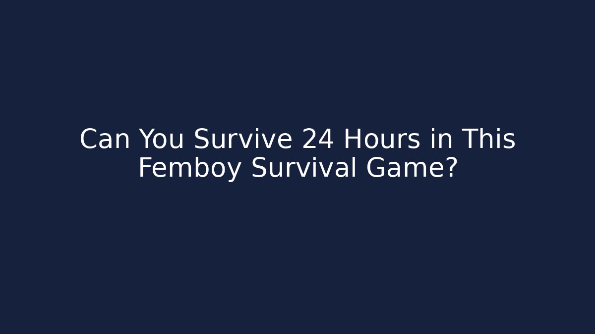Can You Survive 24 Hours in This Femboy Survival Game?