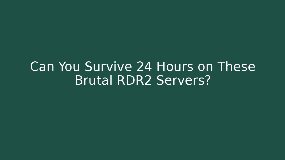 Can You Survive 24 Hours on These Brutal RDR2 Servers?