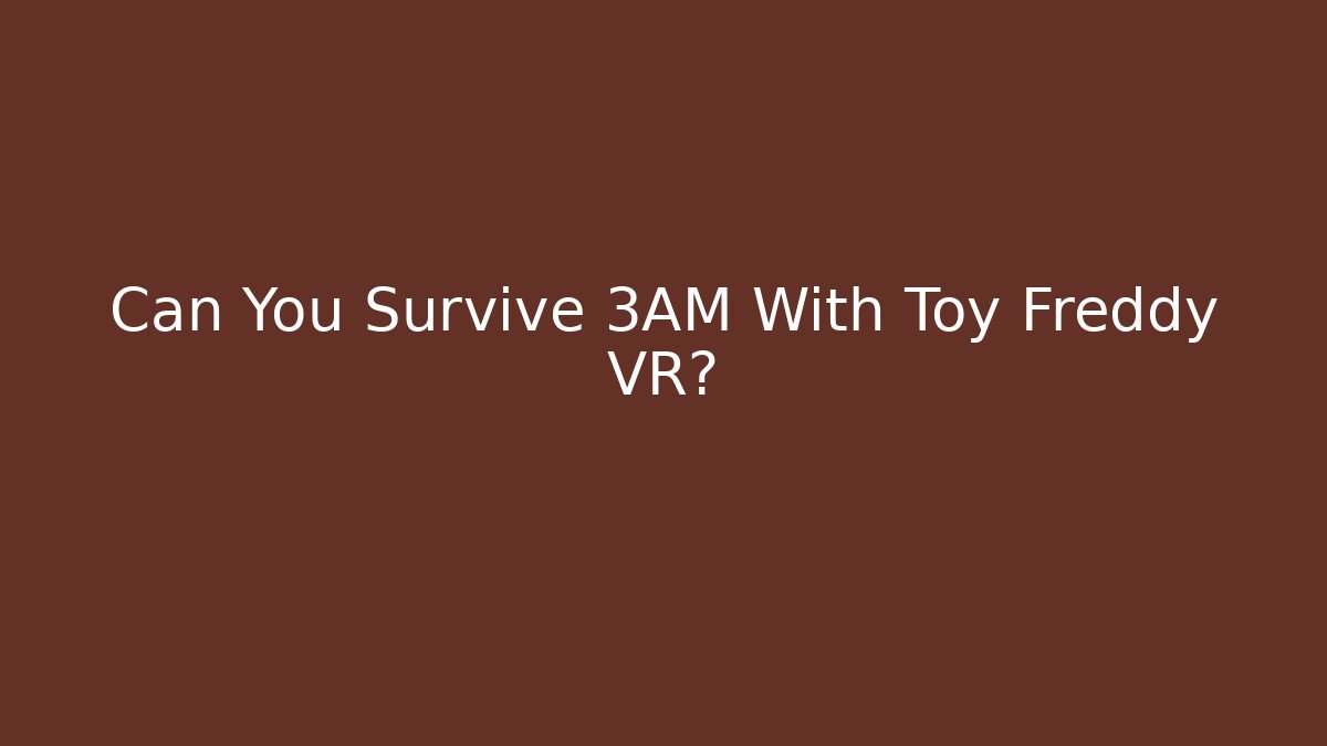 Can You Survive 3AM With Toy Freddy VR?