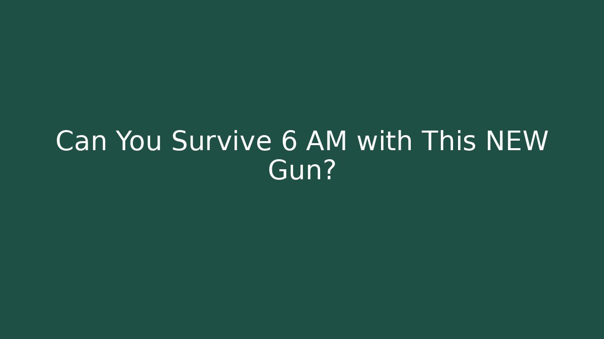 Can You Survive 6 AM with This NEW Gun?