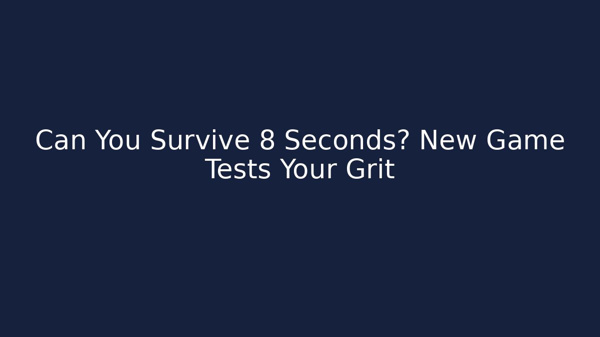 Can You Survive 8 Seconds? New Game Tests Your Grit