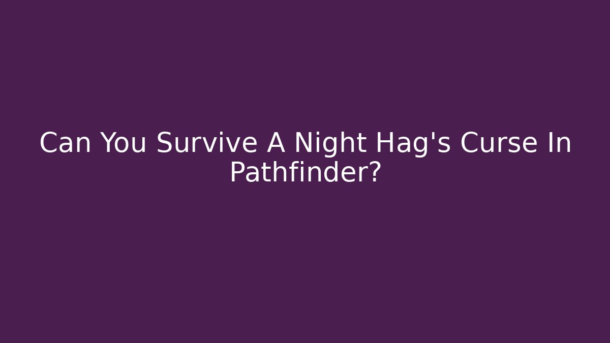 Can You Survive A Night Hag's Curse In Pathfinder?