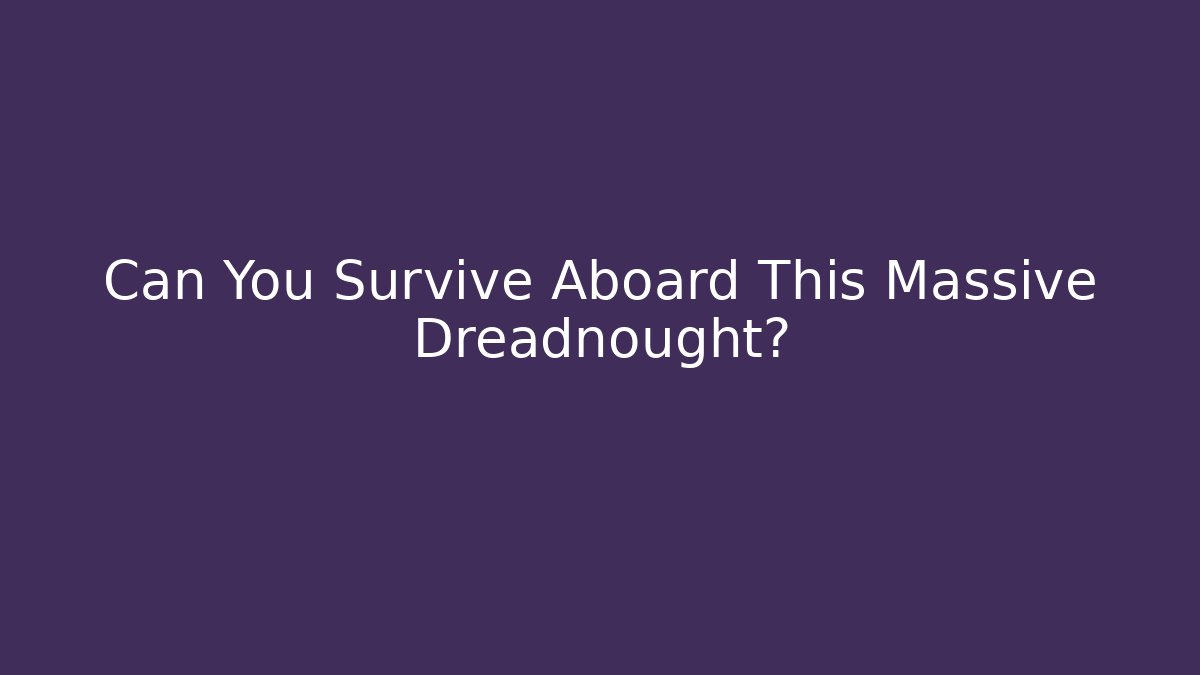 Can You Survive Aboard This Massive Dreadnought? - Felix Cat Insurance