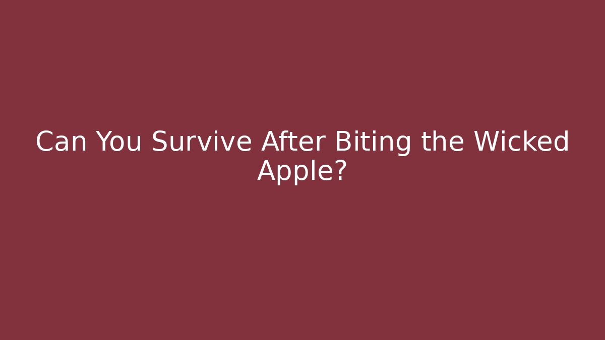 Can You Survive After Biting the Wicked Apple?