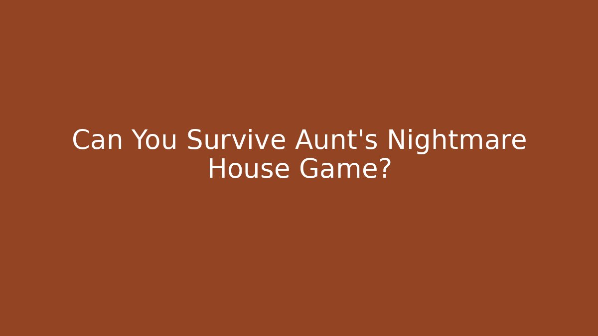 Can You Survive Aunt's Nightmare House Game?