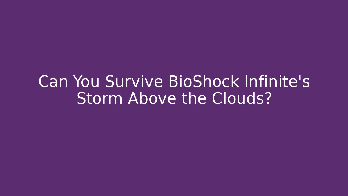 Can You Survive BioShock Infinite's Storm Above the Clouds? - Felix Cat Insurance
