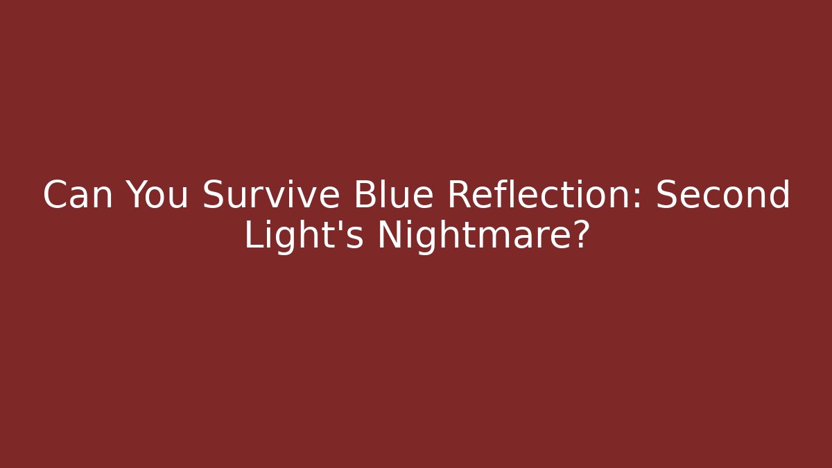 Can You Survive Blue Reflection: Second Light's Nightmare? - Felix Cat Insurance
