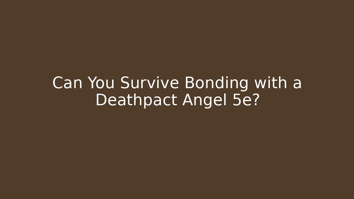 Can You Survive Bonding with a Deathpact Angel 5e?