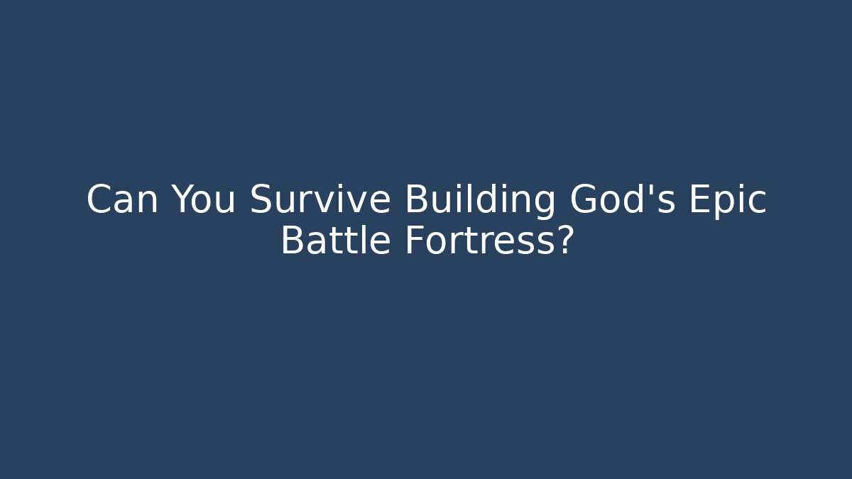 Can You Survive Building God's Epic Battle Fortress?