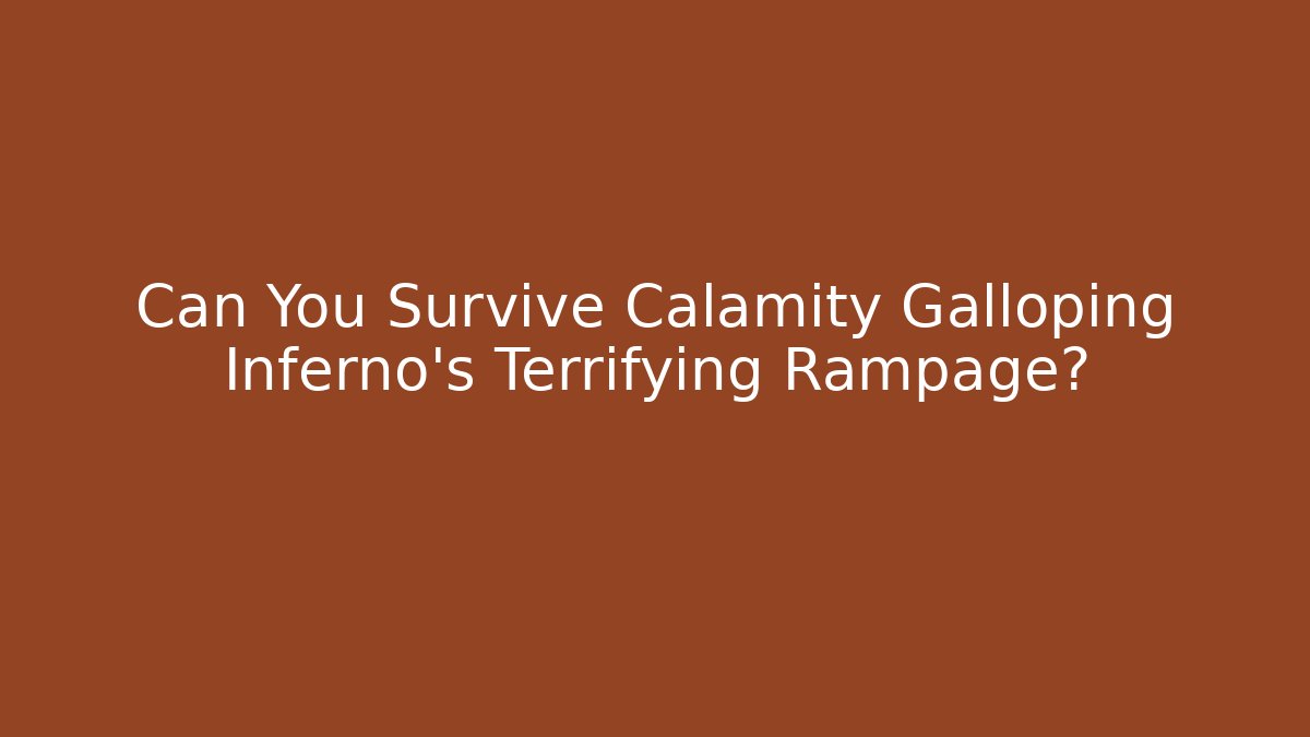 Can You Survive Calamity Galloping Inferno's Terrifying Rampage?
