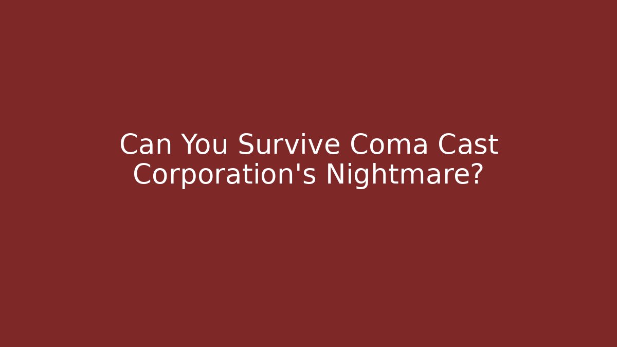 Can You Survive Coma Cast Corporation's Nightmare?