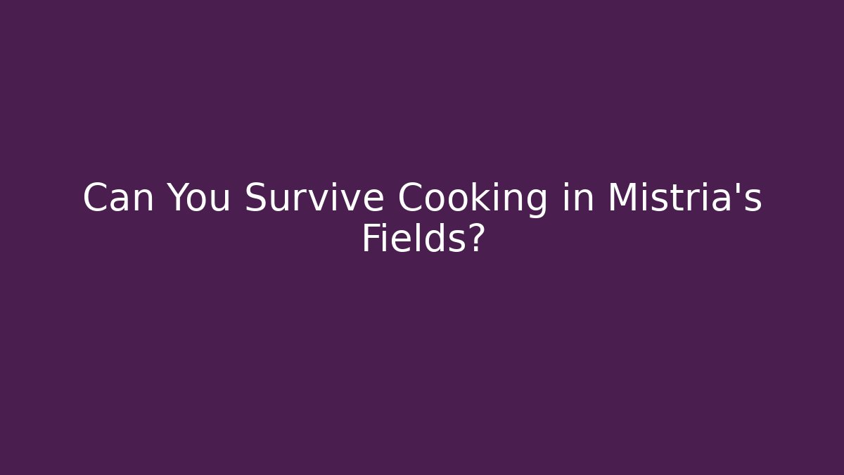 Can You Survive Cooking in Mistria's Fields? - Felix Cat Insurance