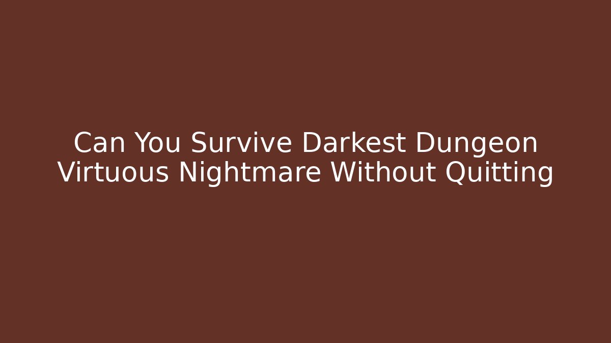 Can You Survive Darkest Dungeon Virtuous Nightmare Without Quitting