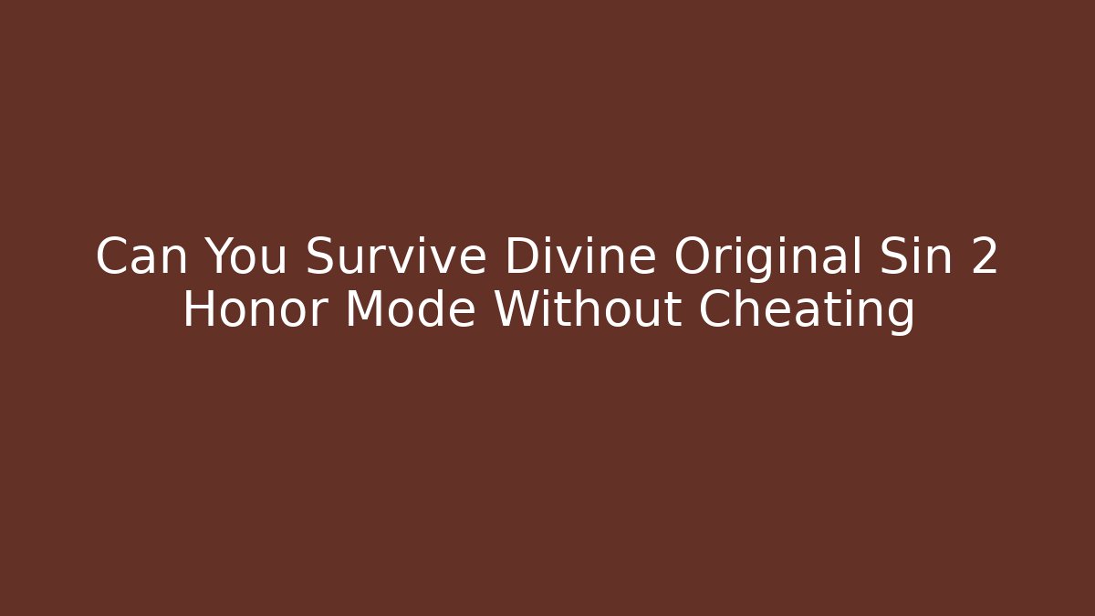Can You Survive Divine Original Sin 2 Honor Mode Without Cheating - Felix Cat Insurance