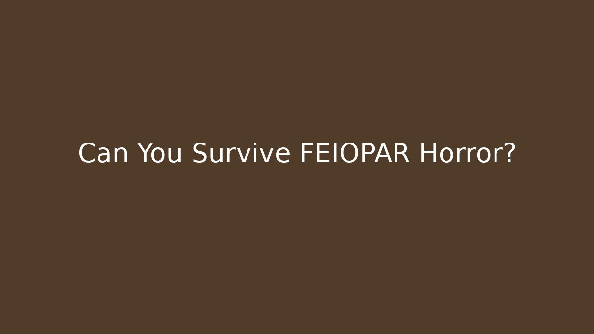 Can You Survive FEIOPAR Horror?